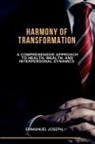 Emmanuel Joseph - Harmony of Transformation, A Comprehensive Approach to Health, Wealth, and Interpersonal Dynamics