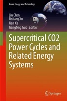Lin Chen, Jiangfeng Guo, Jian Xie, Jian Xie et al, Jinliang Xu - Supercritical CO2 Power Cycles and Related Energy Systems