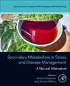 Arun Kumar Mishra, Amrita Srivastava - Secondary Metabolites in Stress and Disease Management