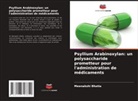 Meenakshi Bhatia - Psyllium Arabinoxylan: un polysaccharide prometteur pour l'administration de médicaments
