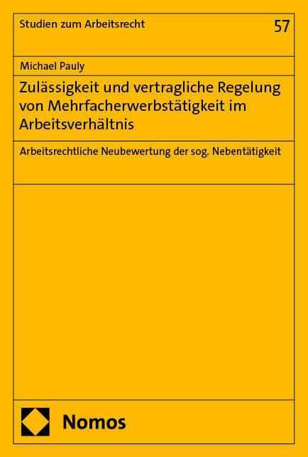 Michael Pauly - Zulässigkeit und vertragliche Regelung von Mehrfacherwerbstätigkeit im Arbeitsverhältnis - Arbeitsrechtliche Neubewertung der sog. Nebentätigkeit