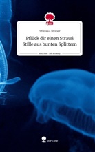 Theresa Müller - Pflück dir einen Strauß Stille aus bunten Splittern. Life is a Story - story.one