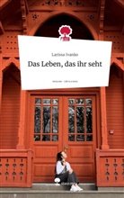 Larissa Ivanko - Das Leben, das ihr seht. Life is a Story - story.one