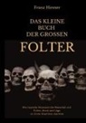 Franz Hirmer - Das kleine Buch der grossen Folter