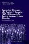 Board On Health Sciences Policy, Forum on Neuroscience and Nervous System Disorders, Health And Medicine Division, National Academies of Sciences Engineering and Medicine - Examining Glucagon-Like Peptide-1 Receptor (Glp-1r) Agonists for Central Nervous System Disorders