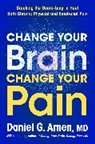 Daniel G. Amen, Dr Daniel G Amen, Dr. Daniel G. Amen - Change Your Brain, Change Your Pain