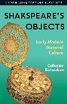 Catherine Richardson, Catherine Richardson, Richardson Catherine, Peter Holland, Zachary Lesser, Peter Holland... - Shakespeare's Objects