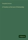 Theophilus Parsons - A Treatise on the Law of Partnership