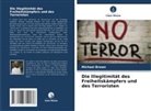 Michael Brown - Die Illegitimität des Freiheitskämpfers und des Terroristen