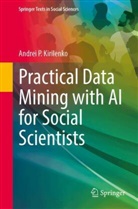 Andrei P Kirilenko, Andrei P. Kirilenko - Practical Data Mining with AI for Social Scientists