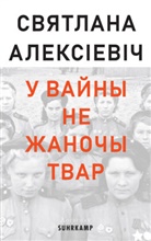 Svetlana Alexijevich, Swetlana Alexijewitsch - У ВАЙНЫ НЕ ЖАНОЧЫ ТВАР