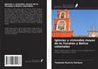 Teobaldo Ramirez Barbosa - Iglesias y viviendas mayas de la Yucatán y Belice coloniales