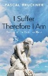 Pascal Bruckner - I Suffer Therefore I Am