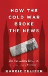 Barbie Zelizer, Zelizer Barbie - How the Cold War Broke the News