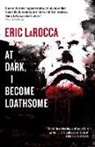 Eric LaRocca - At Dark, I Become Loathsome