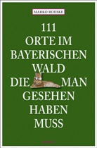 Marko Roeske - 111 Orte im Bayerischen Wald, die man gesehen haben muss
