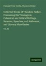 Frances Power Cobbe, Theodore Parker - Collected Works of Theodore Parker, Containing His Theological, Polemical, and Critical Writings, Sermons, Speeches, and Addresses, and Literary Miscellanies