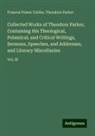 Frances Power Cobbe, Theodore Parker - Collected Works of Theodore Parker, Containing His Theological, Polemical, and Critical Writings, Sermons, Speeches, and Addresses, and Literary Miscellanies