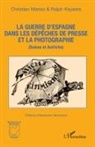Ralph Keysers, Christian Manso - La guerre d'Espagne dans les dépêches de presse et la photographie