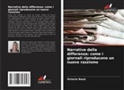 Victoria Reed - Narrative della differenza: come i giornali riproducono un nuovo razzismo