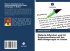Ahmed Bakheet - Malaria-Infektion und ihr Zusammenhang mit der ABO-Blutgruppe im Sudan