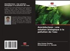 Ajay Kumar Pandey, Dronamraju V. L. Sarada - Azoréductase : une solution biologique à la pollution de l'eau