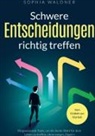 Sophia Waldner, Sophia Waldner - Schwere Entscheidungen richtig treffen - Vom Grübeln zur Klarheit