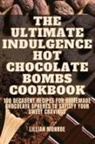 Lillian Monroe - The Ultimate Indulgence Hot Chocolate Bombs Cookbook