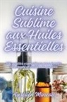 Aurélien Moreau - Cuisine Sublime aux Huiles Essentielles