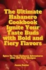 Jason Carter - The Ultimate Habanero Cookbook Ignite Your Taste Buds with Bold and Fiery Flavors