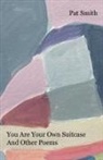 Pat Smith - You Are Your Own Suitcase And Other Poems