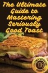 Minerva Hall - The Ultimate Guide to Mastering Seriously Good Toast