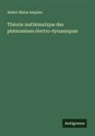 André-Marie Ampère - Théorie mathématique des phénomènes électro-dynamiques
