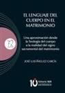 José Luis Íñiguez García - El lenguaje del Cuerpo en el matrimonio. Una aproximación desde la Teología del cuerpo a la realidad del signo sacramental del matrimonio