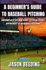 Jason Beeding - A Beginner's Guide To Baseball Pitching