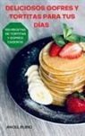 Angel Rubio - DELICIOSOS GOFRES Y TORTITAS PARA TUS DÍAS