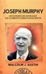 Malcolm J. Austin - Joseph Murphy - Lecciones De Un Mago De La Mente Subconsciente