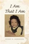 Wendy R. Anderson - I Am That I Am