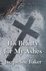 Jacqueline Baker - His Beauty for My Ashes