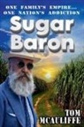 Tom McAuliffe - Sugar Baron - One Family's Empire... One Nation's Addiction