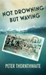 Peter Thornthwaite - Not Drowning but Waving