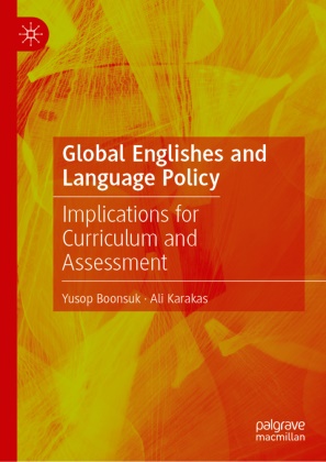 Yusop Boonsuk, Ali Karakas, Ali Karakaş - Global Englishes and Language Policy - Implications for Curriculum and Assessment