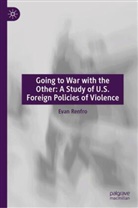 Evan O Renfro, Evan O. Renfro, Evan Renfro - Going to War with the Other: A Study of U.S. Foreign Policies of Violence