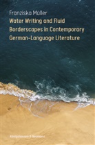 Franziska Müller - Water Writing and Fluid Borderscapes in Contemporary German-Language Literature