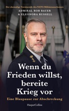 Admiral Rob Bauer, Eleonora Russell - Wenn du Frieden willst, bereite Krieg vor. Eine Blaupause zur Abschreckung