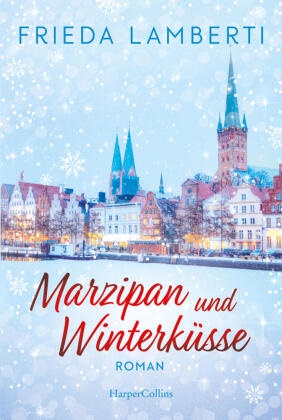 Frieda Lamberti - Marzipan und Winterküsse Roman | Erfolgsautorin | Wohlfühlroman mit liebevollem Setting im wunderschönen Lübeck | Lachen, Liebe, Leckereien | Die Stadt des Marzipans