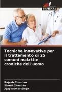 Rajesh Chauhan, Shruti Chauhan, Ajay Kumar Singh - Tecniche innovative per il trattamento di 25 comuni malattie croniche dell'uomo