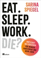 Sarina Spiegel - Eat. Sleep. Work. Die?