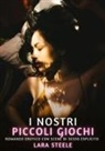 Lara Steele - I nostri piccoli giochi