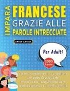 Lingua Classics - IMPARA FRANCESE GRAZIE ALLE PAROLE INTRECCIATE - PER ADULTI - Scopri Come Migliorare Il Tuo Vocabolario Con 2000 Crucipuzzle e Pratica a Casa - 100 Griglie Di Gioco - Materiale Didattico e Libretto Di Attività